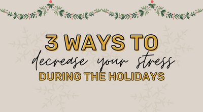3 Ways to decrease your stress during the holidays