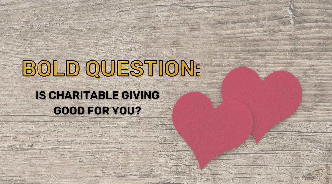 Bold Question: Is charitable giving good for you?